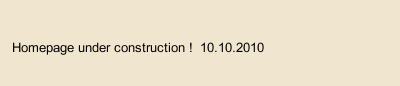 Homepage under construction !  10.10.2010